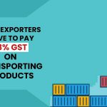Now Exporters Have to Pay 18% GST on Transporting Products