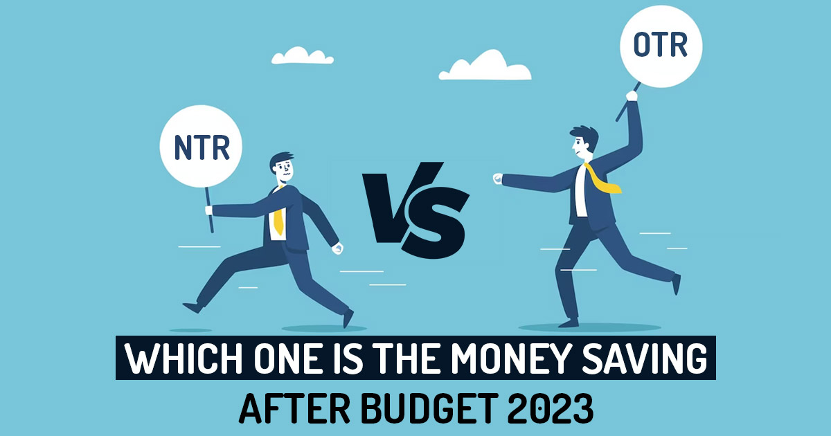 NTR Vs OTR, Which One is the Money Saving After Budget 2023