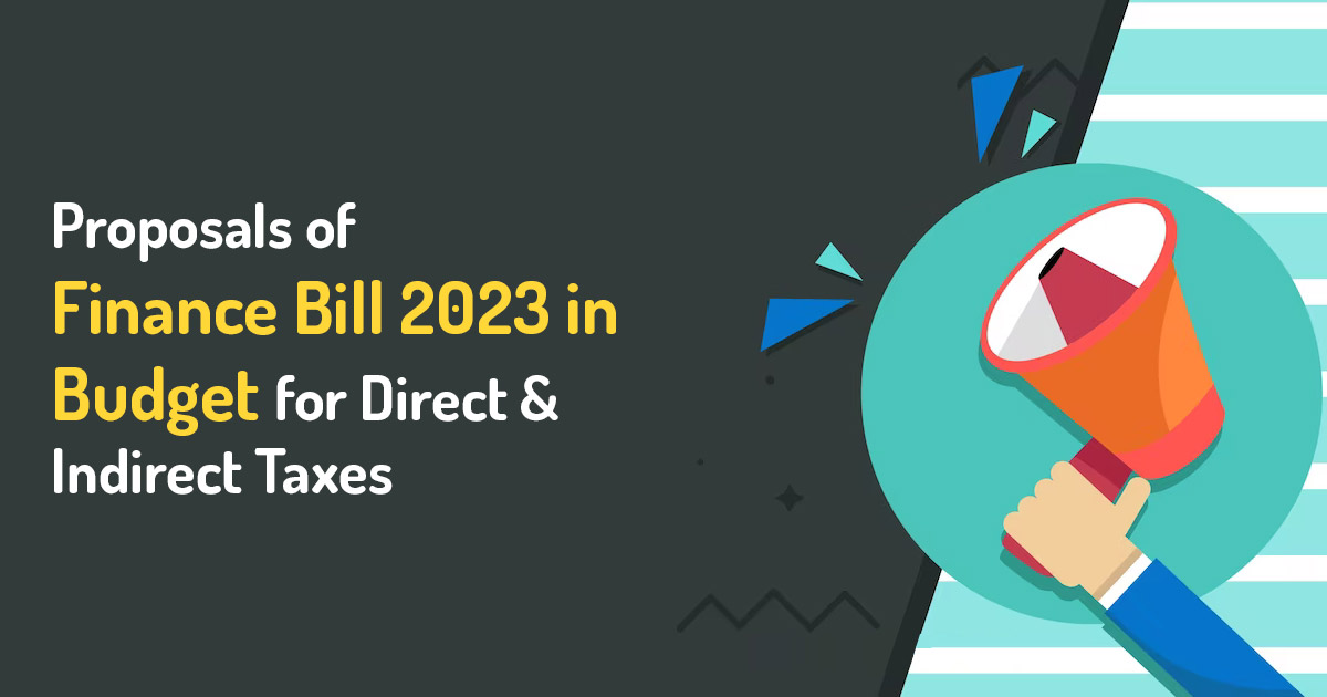Proposals of Finance Bill 2023 in Budget for Direct & Indirect Taxes