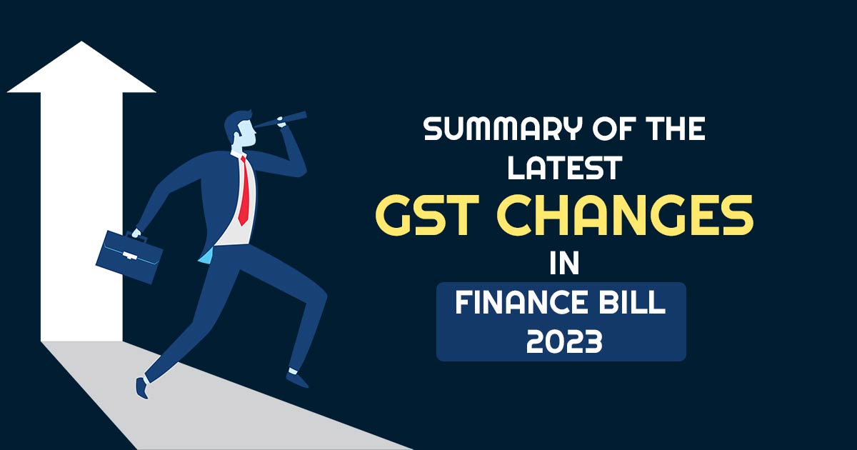 Summary of the Latest GST Changes in Finance Bill 2023