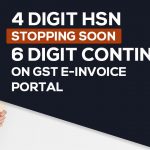 4 Digit HSN Stopping Soon, 6 Digit Continuing on GST E-Invoice Portal