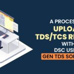 A Process to Upload TDS/TCS Returns with DSC Using Gen TDS Software