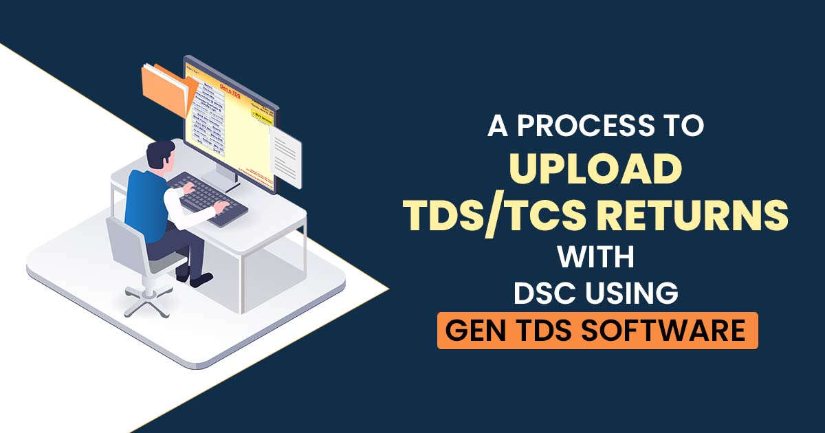 A Process to Upload TDS/TCS Returns with DSC Using Gen TDS Software