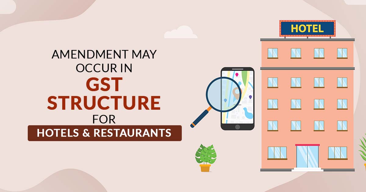 Amendment May Occur in GST Structure for Hotels & Restaurants