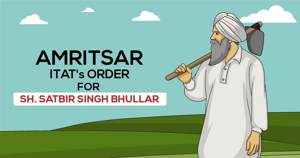 Amritsar ITAT's Order for Sh. Satbir Singh Bhullar