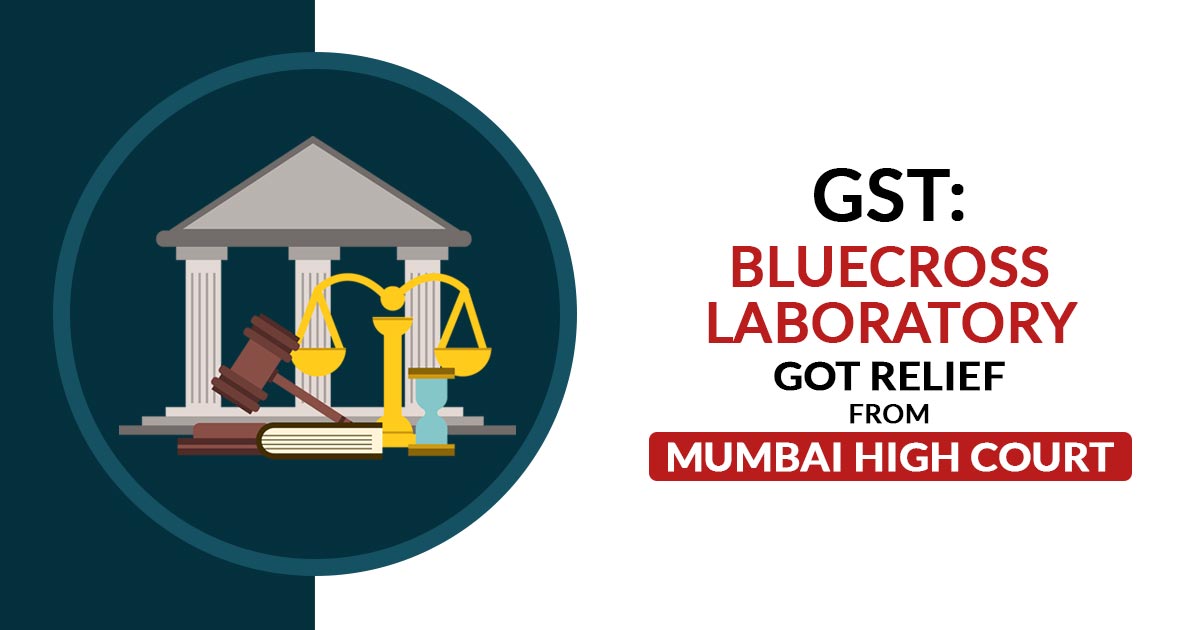 GST: Bluecross Laboratory Got Relief from Mumbai High Court