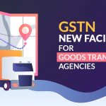 GSTN New Facility for Goods Transport Agencies