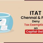 ITAT Chennai & Pune Deny Tax Exemptions on Capital Gains