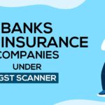 Banks and Insurance Companies Under GST Scanner