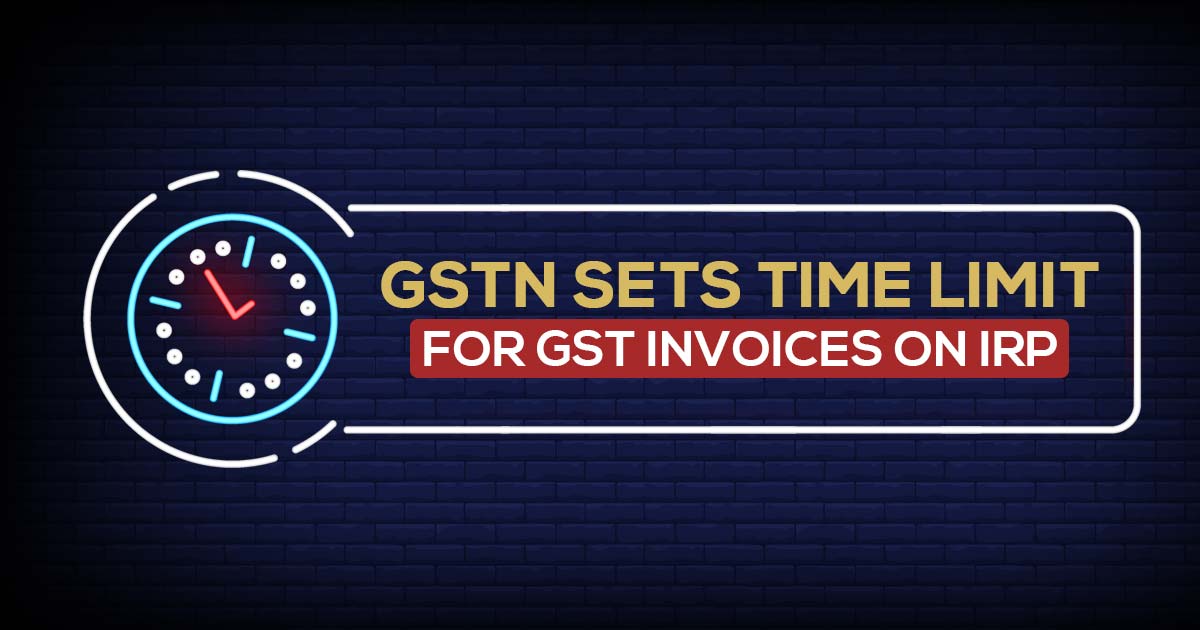 GSTN Sets Time Limit for GST Invoices on IRP