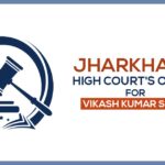 Jharkhand High Court's Order for Vikash Kumar Singh