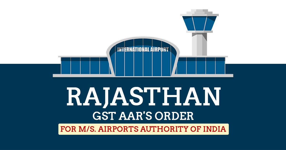 Rajasthan GST AAR's Order for M/s. Airports Authority of India