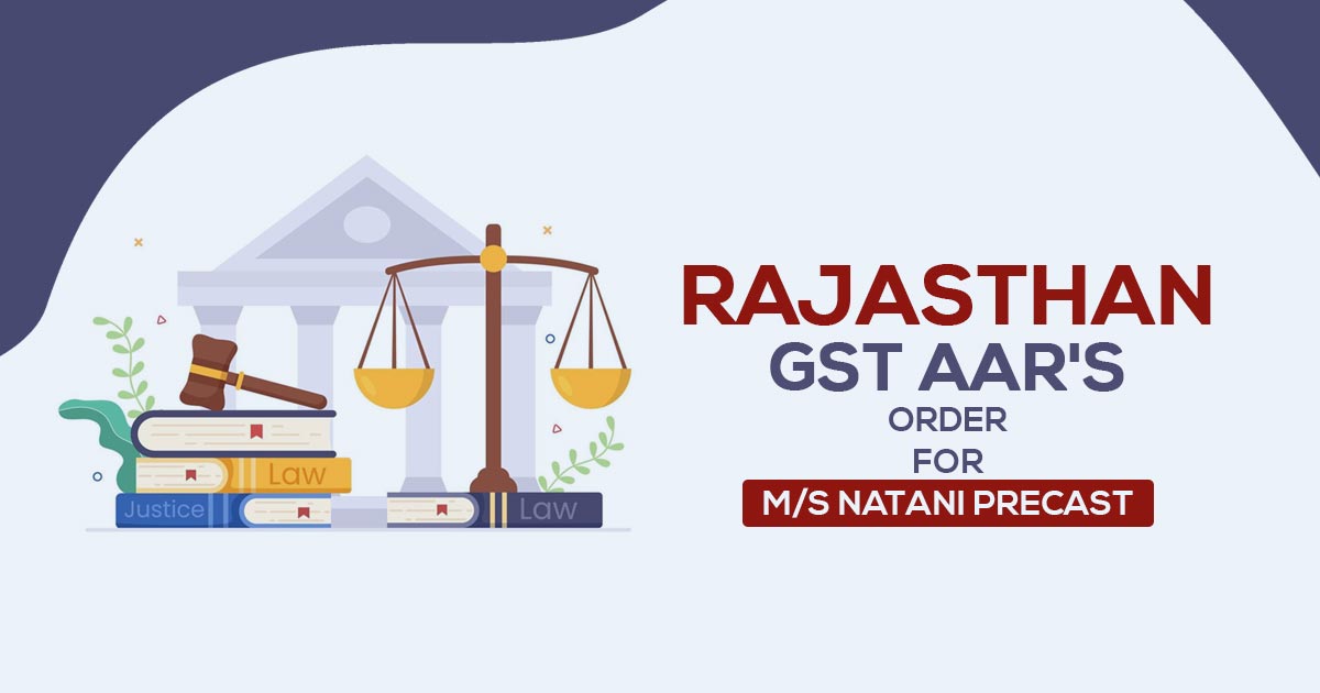 Rajasthan GST AAR's Order for M/s Natani Precast