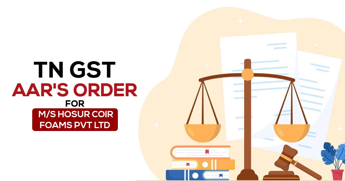 TN GST AAR's Order for M/s Hosur Coir Foams Pvt Ltd