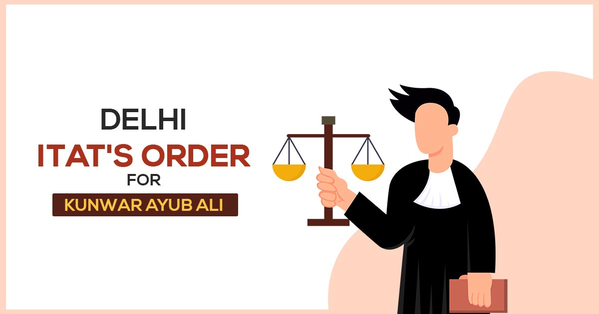 Delhi ITAT's Order for Kunwar Ayub Ali