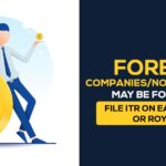 Foreign Companies/Non-residents May Be Forced to File ITR on Earning FTS or Royalty