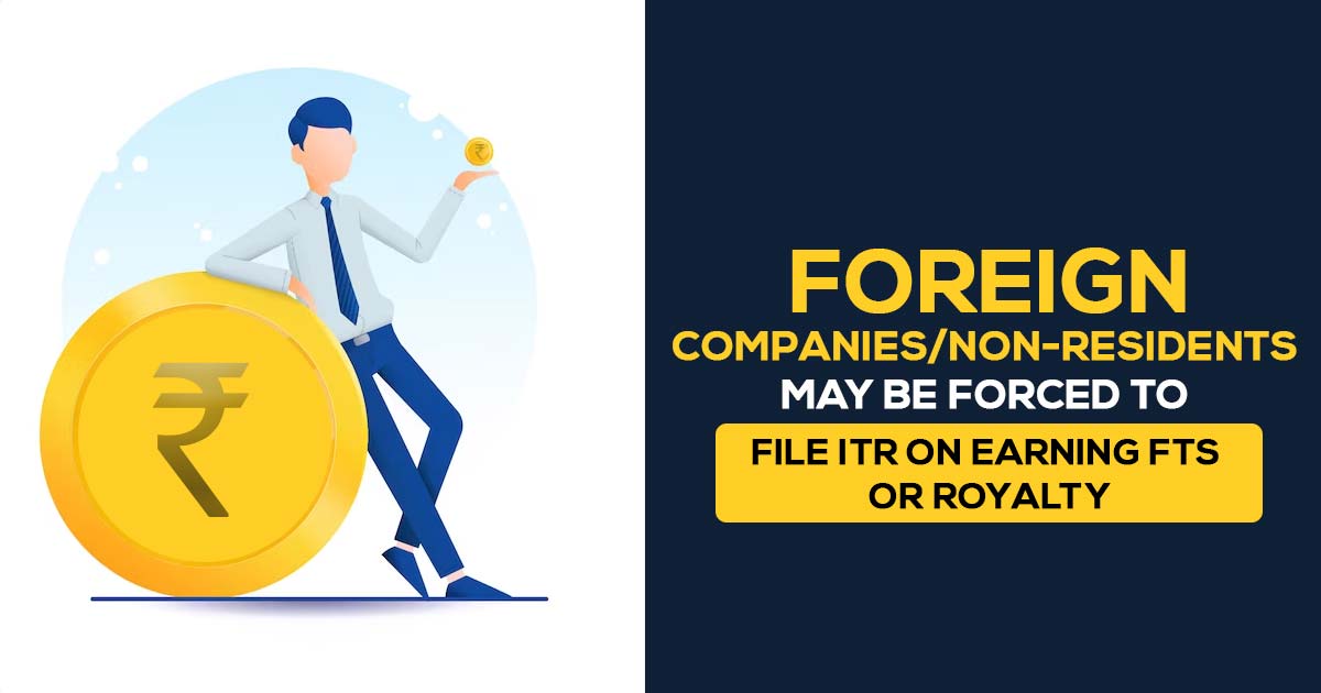 Foreign Companies/Non-residents May Be Forced to File ITR on Earning FTS or Royalty