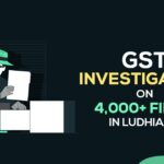 GST Investigation on 4,000+ Firms in Ludhiana