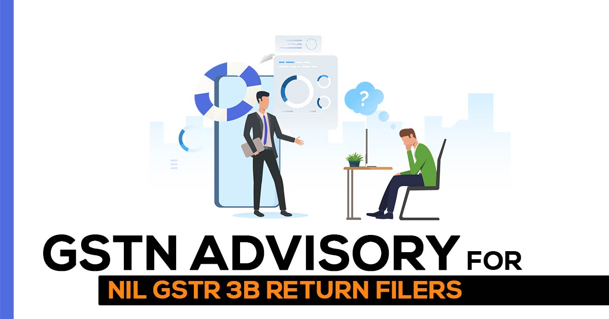 GSTN Advisory for NIL GSTR 3B Return Filers