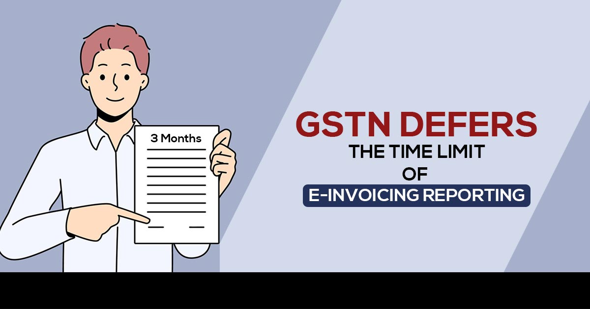 GSTN Defers the Time Limit of E-Invoicing Reporting