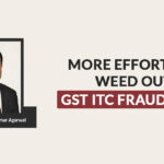 More Efforts to Weed Out GST ITC Fraudsters
