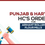 Punjab & Haryana HC's Order for Arihant Roller Flour Mills