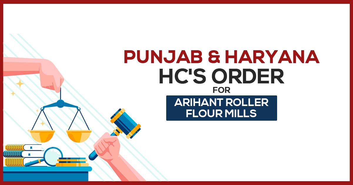 Punjab & Haryana HC's Order for Arihant Roller Flour Mills