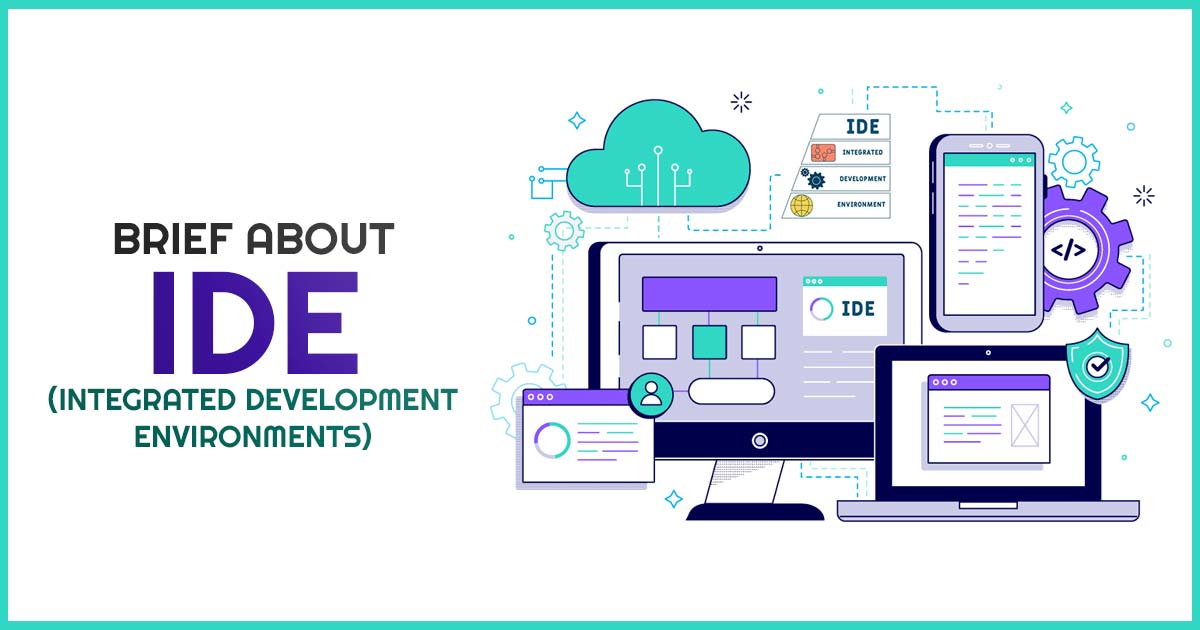 Brief About IDE (Integrated Development Environments)