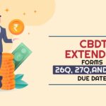 CBDT Extended Forms 26Q, 27Q, and 27EQ Due Date Until 30th Sept