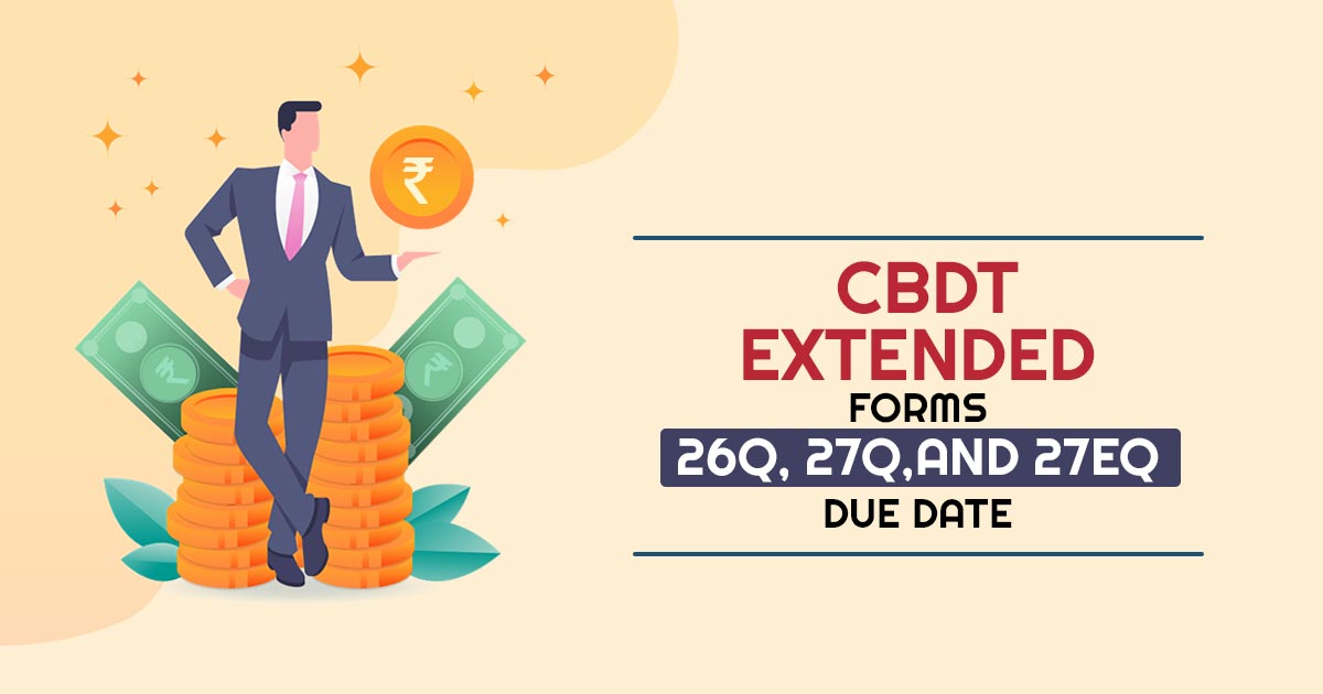 CBDT Extended Forms 26Q, 27Q, and 27EQ Due Date Until 30th Sept