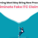 Upcoming Meet May Bring New Process to Eliminate Fake ITC Claims