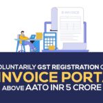 Voluntarily GST Registration on E-invoice Portal Above AATO INR 5 Crore