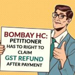 Bombay HC: Petitioner Has to Right to Claim GST Refund After Payment
