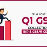 Delhi Govt Q1 GST Collection - INR 8,028.91 crore