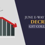 June E-Way Bills May Decrease GST Collection