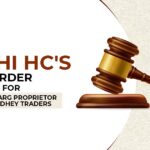 Delhi HC's Order for Ashish Garg Proprietor Shri Radhey Traders