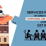 Services Provided by Directors to Companies are Not Taxable Under GST RCM