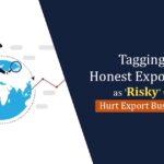 Tagging Honest Exporters as 'Risky' to Hurt Export Business