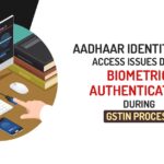 Aadhaar Identity Data Access Issues Delay Biometric Authentication During GSTIN Process