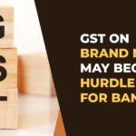 GST on Brand Name May Become Hurdle for Banks
