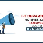 I-T Department Notifies 22,000 Taxpayers Due to ITR Mismatch