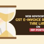 New Advisory for GST E-invoice Reporting Time Limit on IRP Portal