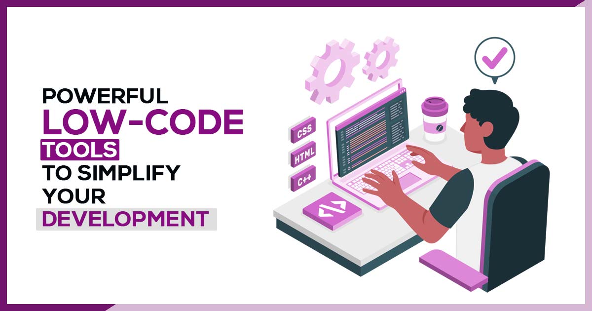 Powerful Low-Code Tools To Simplify Your Development 