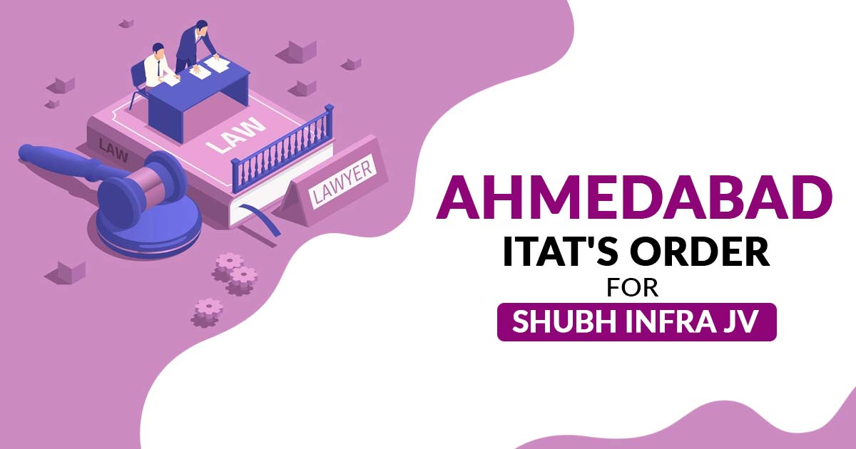 Ahmedabad ITAT's Order for Shubh Infra JV