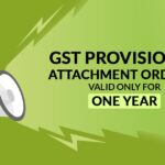 GST Provisional Attachment Order is Valid Only for One Year