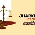 Jharkhand HC's Order for Rajeev Kumar