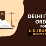 Delhi ITAT’s Order for U & I Business Services Pvt. Ltd