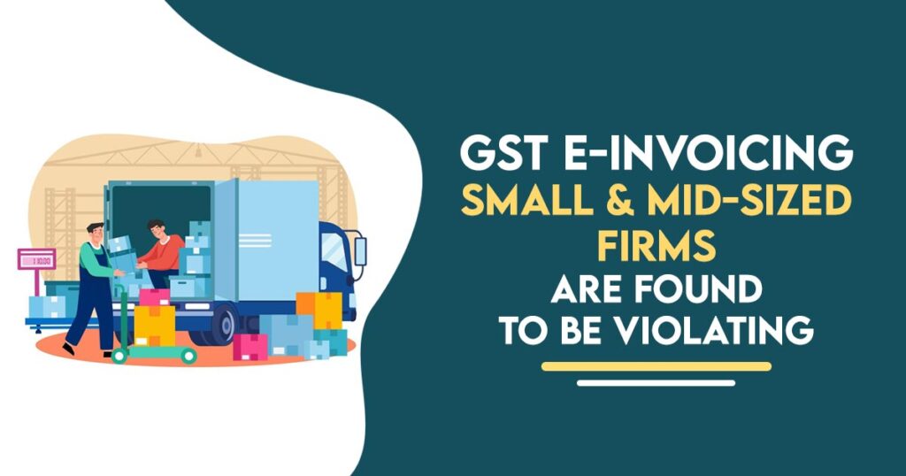 GST E-Invoicing Small & Mid-sized Firms are Found to be Violating