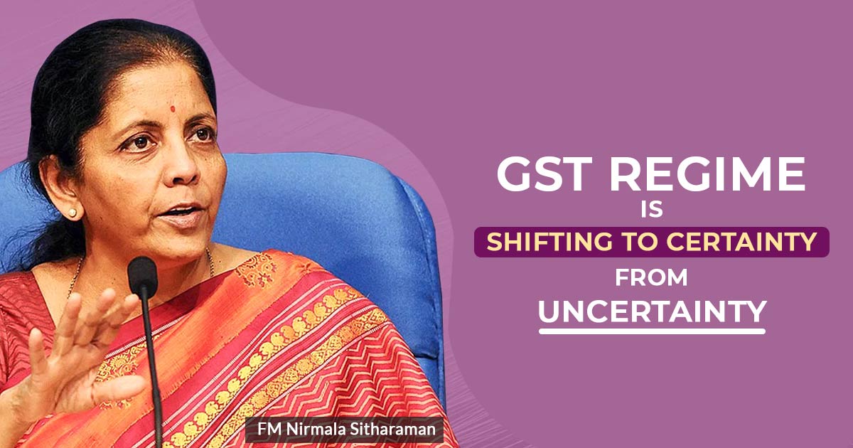 GST Regime is Shifting to Certainty from Uncertainty