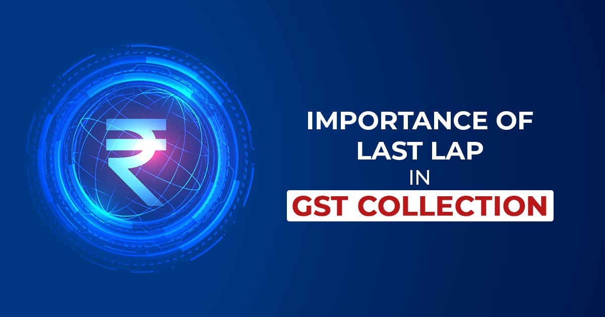 Importance of Last Lap in GST Collection